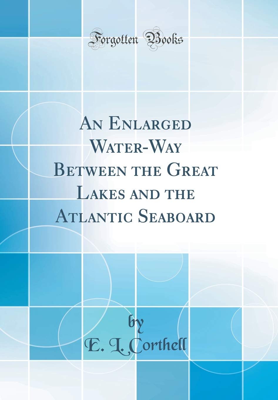 An Enlarged Water-Way Between the Great Lakes and the Atlantic Seaboard (Classic Reprint) Geology & Geography