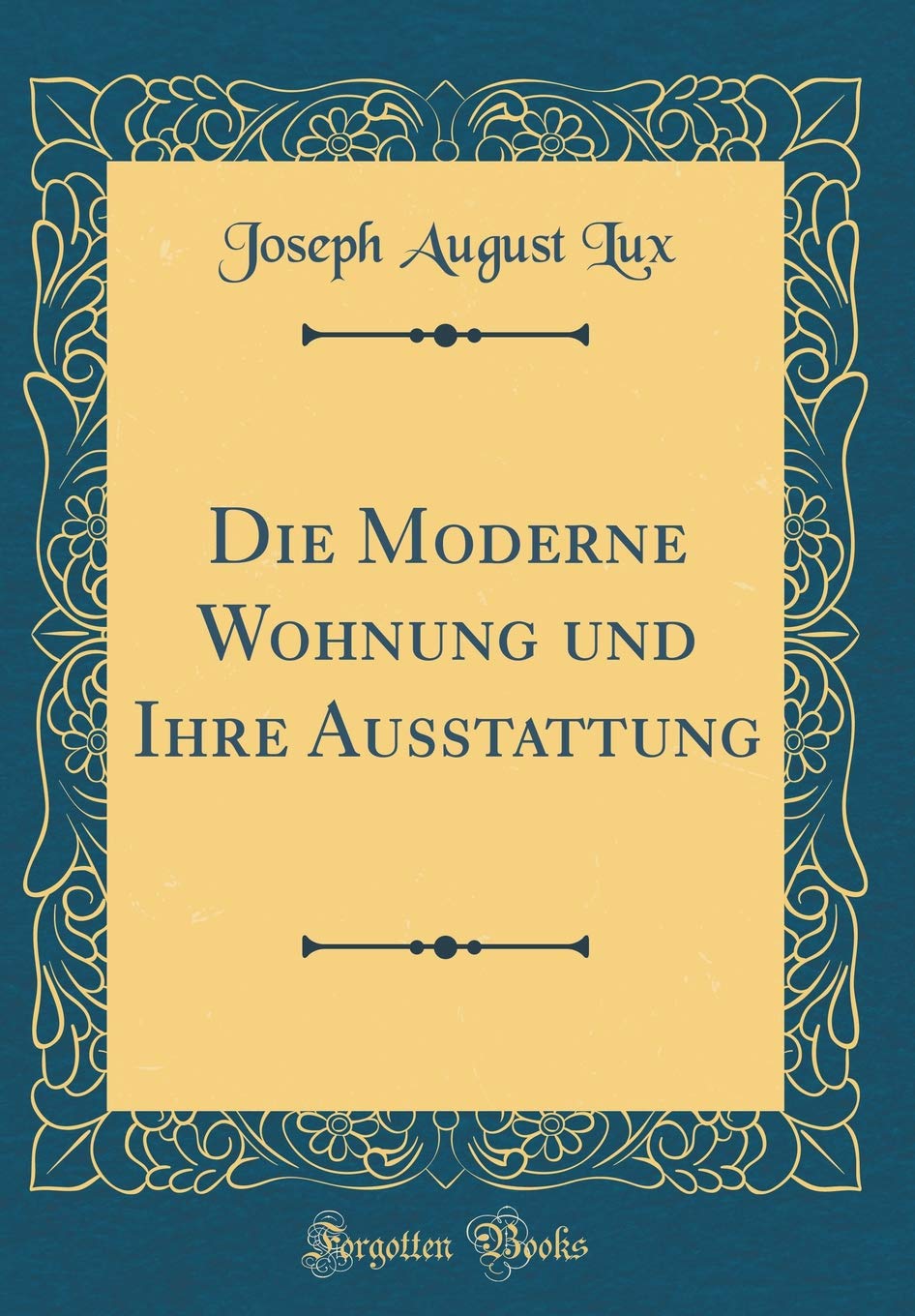 Die Moderne Wohnung und Ihre Ausstattung (Classic Reprint) Film, Art & Culture