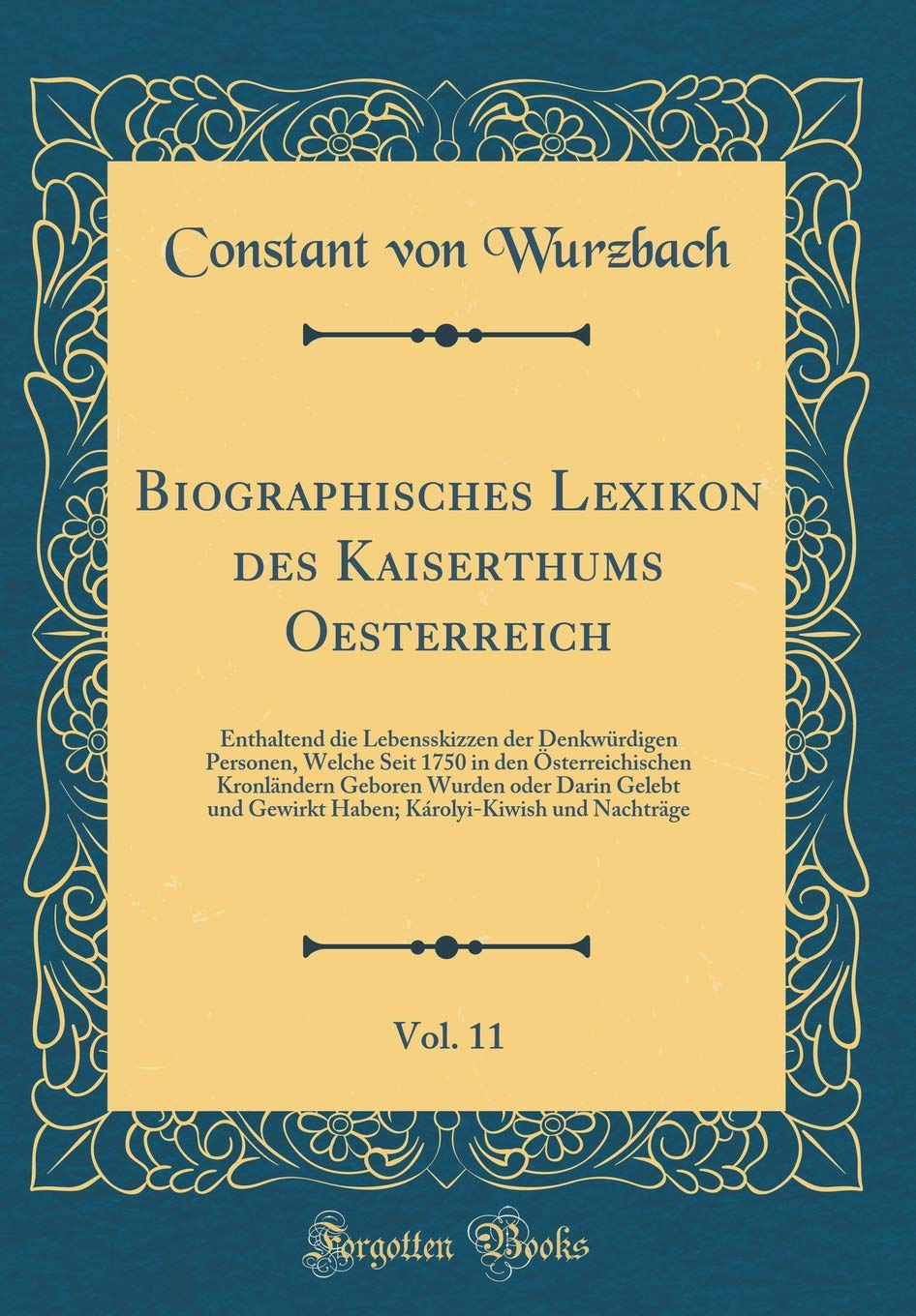 Biographisches Lexikon des Kaiserthums Oesterreich, Vol. 11: Enthaltend die Lebensskizzen der Denkwürdigen Personen, Welche Seit 1750 in den ... Gewirkt Haben; Károlyi-Kiwish und Nachträge Film, Art & Culture