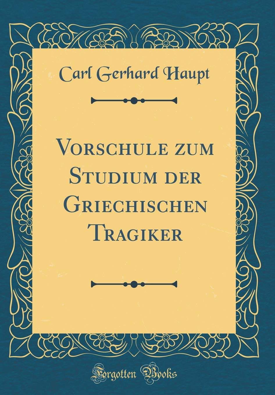 Vorschule zum Studium der Griechischen Tragiker (Classic Reprint) Drama