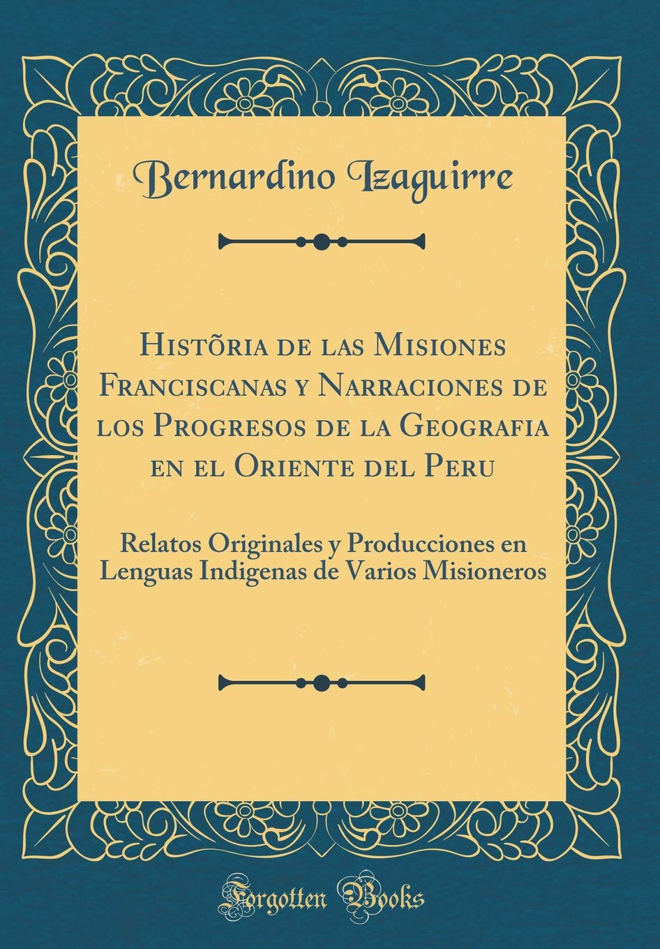 Histõria de las Misiones Franciscanas y Narraciones de los Progresos de la Geografia en el Oriente del Peru: Relatos Originales y Producciones en ... de Varios Misioneros (Classic Reprint) Film, Art & Culture