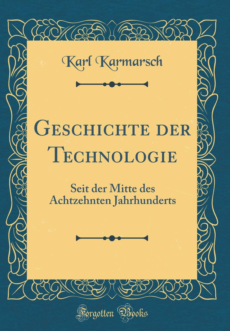 Geschichte der Technologie: Seit der Mitte des Achtzehnten Jahrhunderts (Classic Reprint) Memories