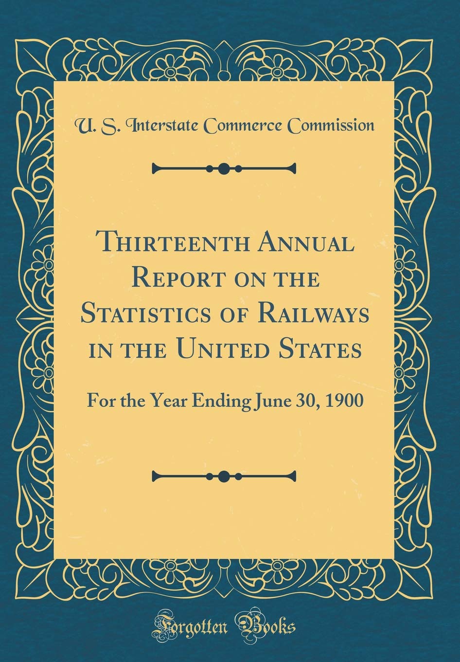 Thirteenth Annual Report on the Statistics of Railways in the United States: For the Year Ending June 30, 1900 (Classic Reprint) Reference Books