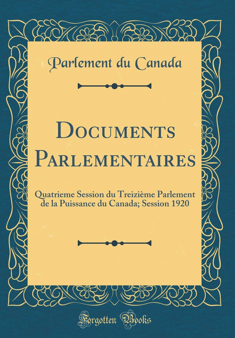 Documents Parlementaires: Quatrieme Session du Treizième Parlement de la Puissance du Canada; Session 1920 (Classic Reprint) Business, Finance & Career