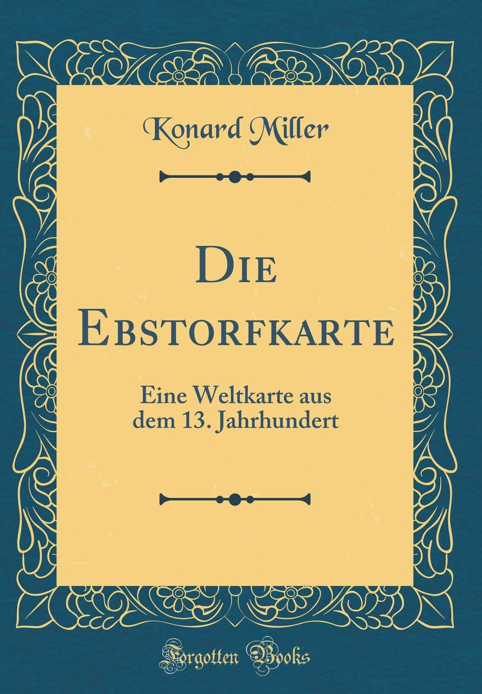 Die Ebstorfkarte: Eine Weltkarte aus dem 13. Jahrhundert (Classic Reprint) Film, Art & Culture