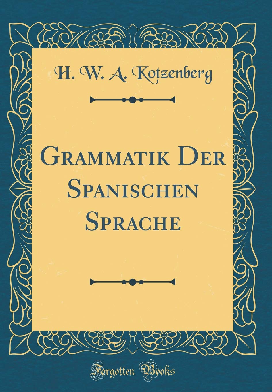 Grammatik Der Spanischen Sprache (Classic Reprint) Film, Art & Culture