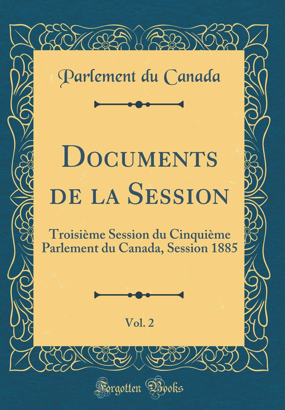 Documents de la Session, Vol. 2: Troisième Session du Cinquième Parlement du Canada, Session 1885 (Classic Reprint) Reference Books