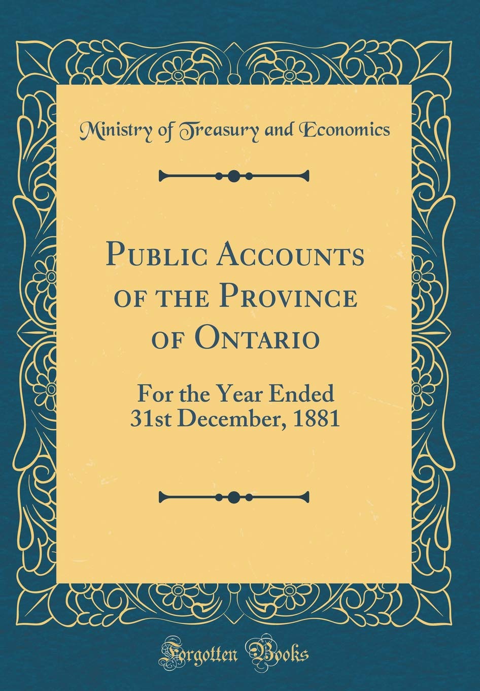 Public Accounts of the Province of Ontario: For the Year Ended 31st December, 1881 (Classic Reprint) Reference Books