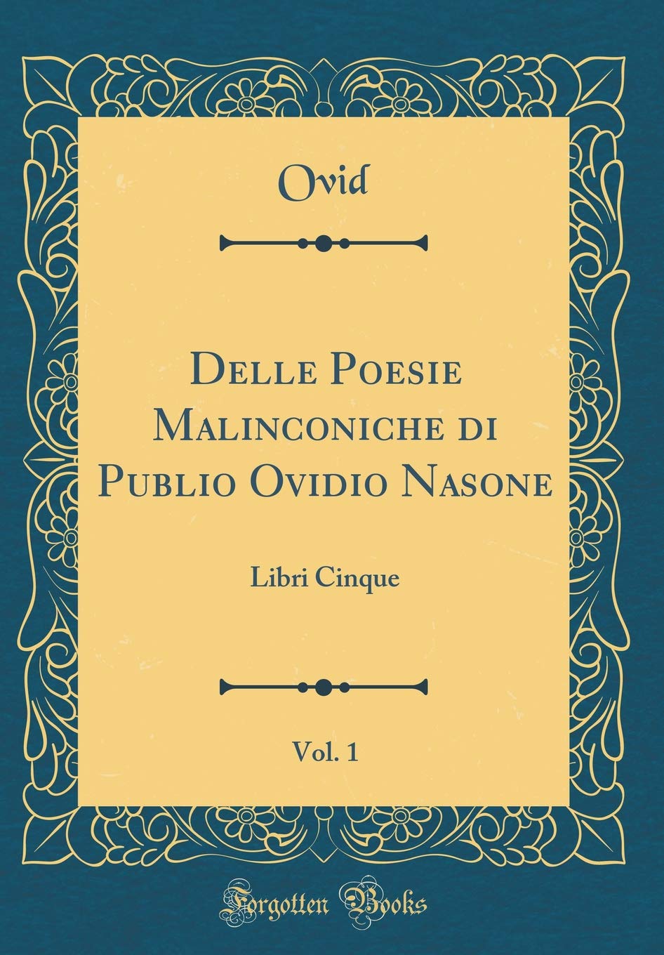 Delle Poesie Malinconiche di Publio Ovidio Nasone, Vol. 1: Libri Cinque (Classic Reprint) Film, Art & Culture