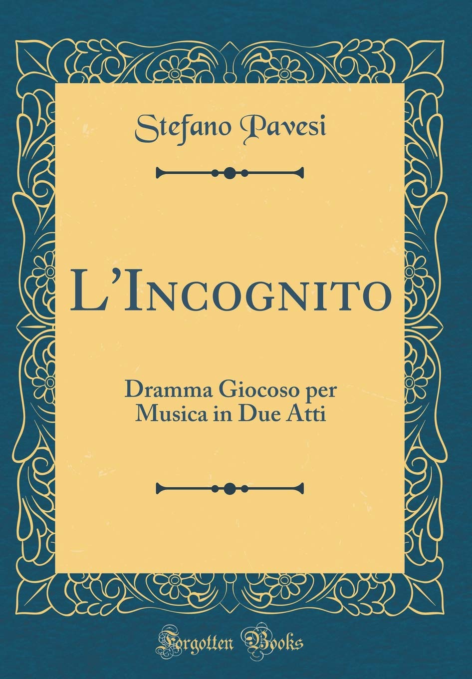L'Incognito: Dramma Giocoso per Musica in Due Atti (Classic Reprint) Drama