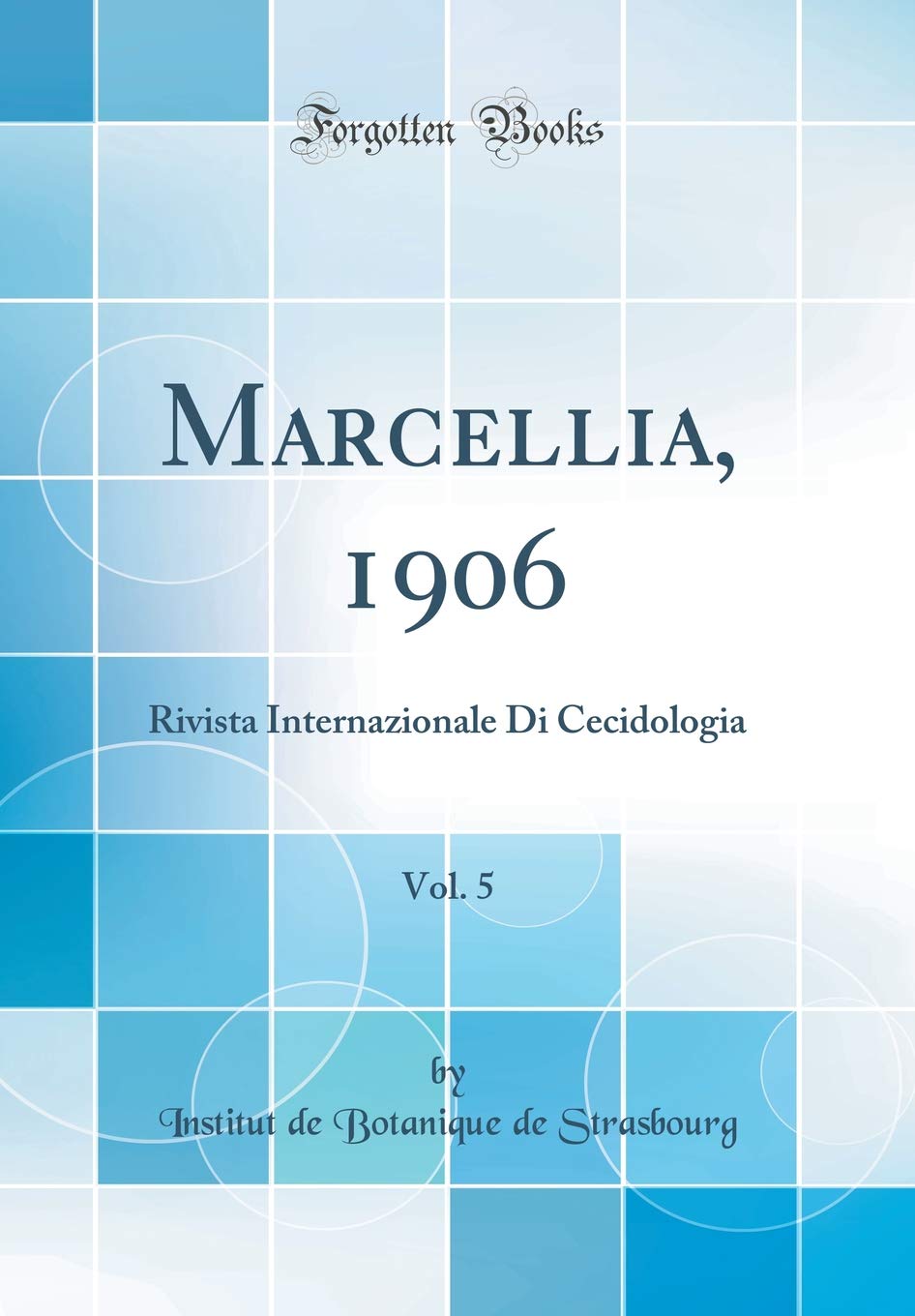 Marcellia, 1906, Vol. 5: Rivista Internazionale Di Cecidologia (Classic Reprint) Business & Technology