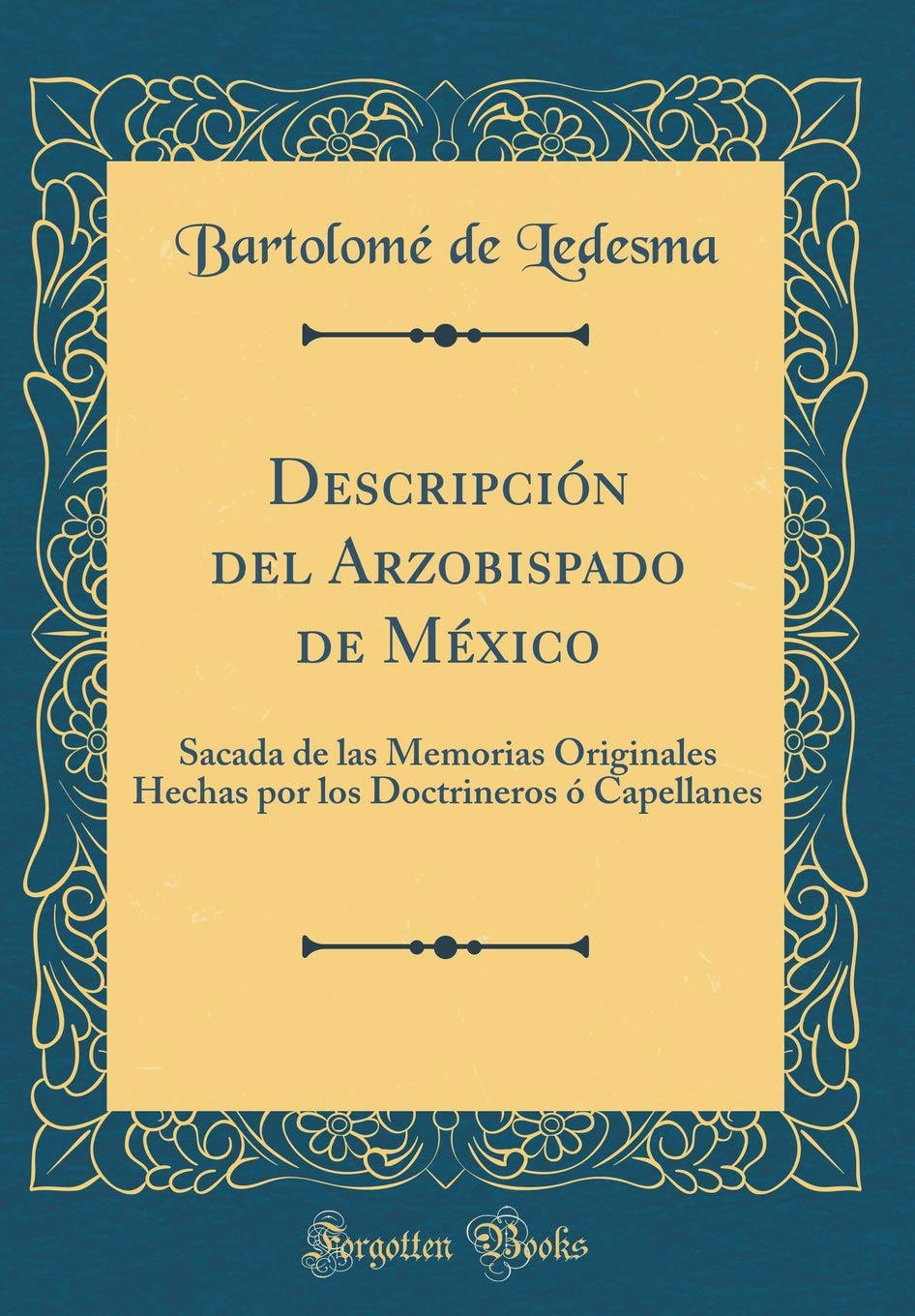 Descripción del Arzobispado de México: Sacada de las Memorias Originales Hechas por los Doctrineros ó Capellanes (Classic Reprint) Film, Art & Culture
