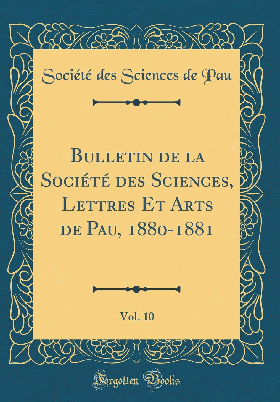 Bulletin de la Société des Sciences, Lettres Et Arts de Pau, 1880-1881, Vol. 10 (Classic Reprint) Social Sciences