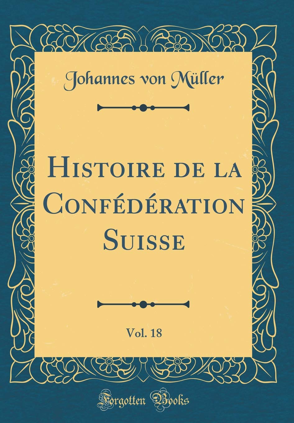 Histoire de la Confédération Suisse, Vol. 18 (Classic Reprint) Film, Art & Culture