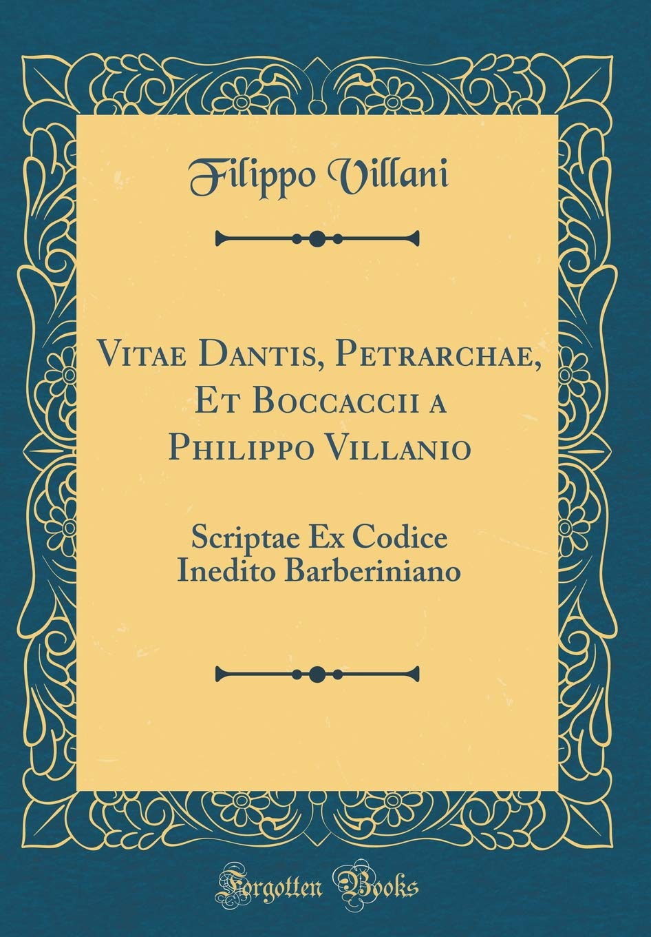 Vitae Dantis, Petrarchae, Et Boccaccii a Philippo Villanio: Scriptae Ex Codice Inedito Barberiniano (Classic Reprint) Contemporary literature