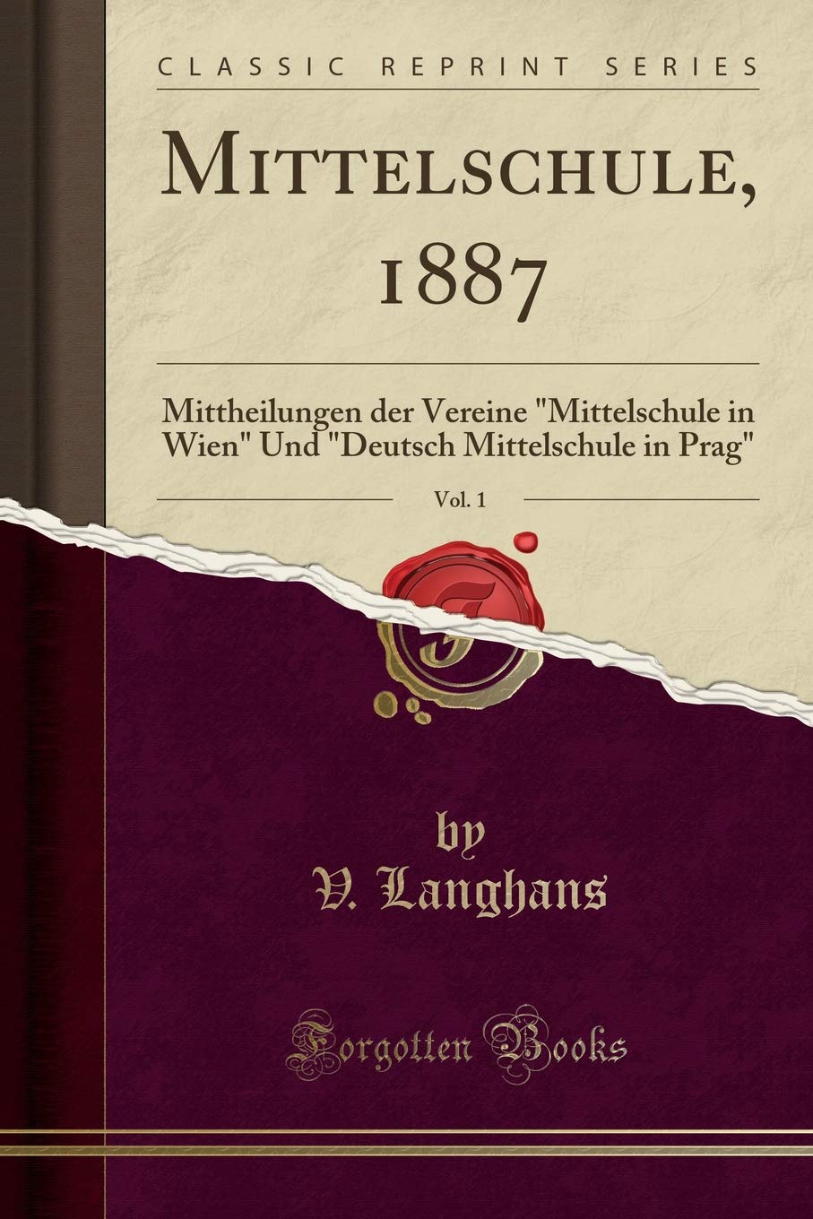 Mittelschule, 1887, Vol. 1: Mittheilungen der Vereine "Mittelschule in Wien" Und "Deutsch Mittelschule in Prag" (Classic Reprint) Learning & Reference
