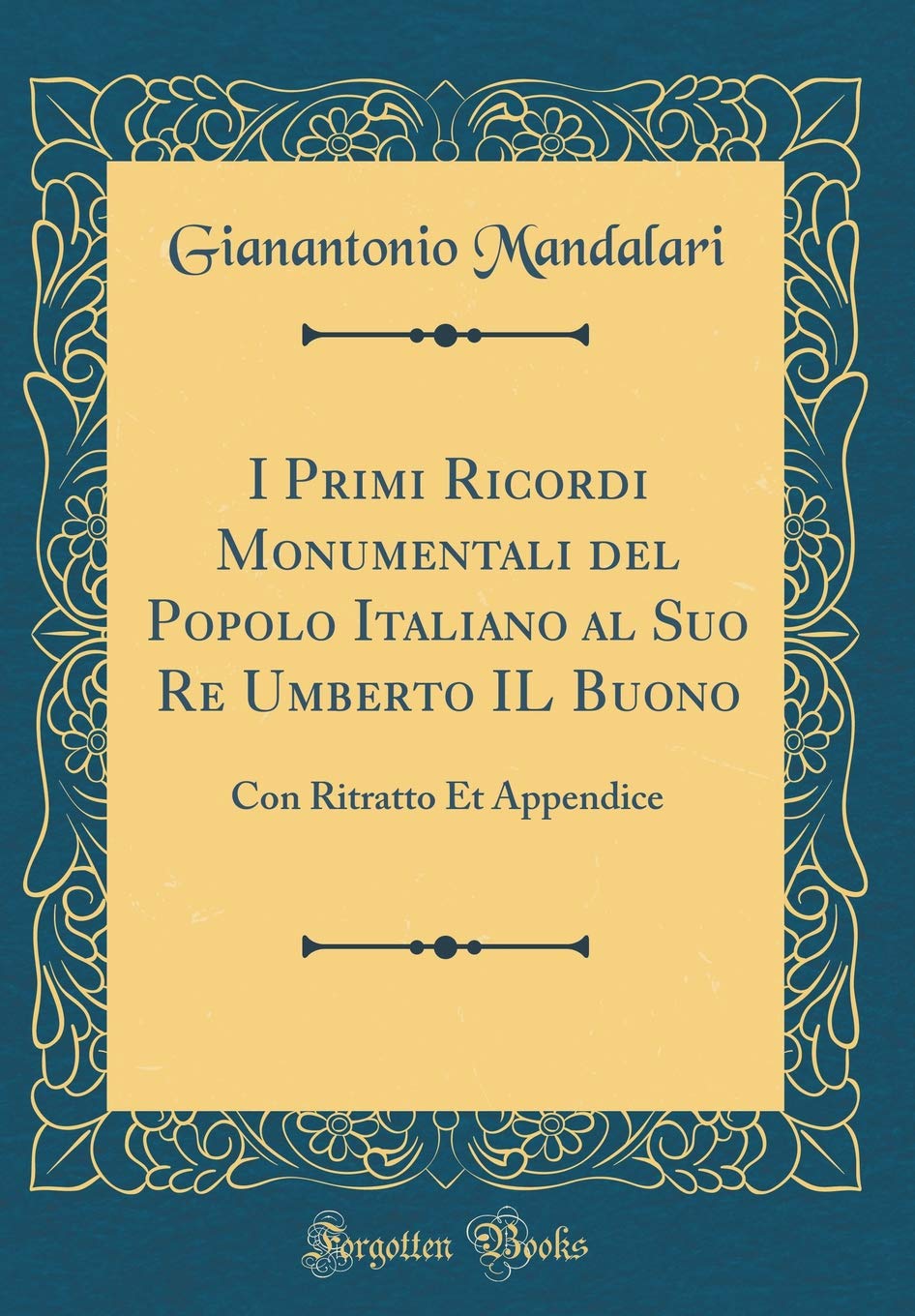 I Primi Ricordi Monumentali del Popolo Italiano al Suo Re Umberto IL Buono: Con Ritratto Et Appendice (Classic Reprint) Film, Art & Culture