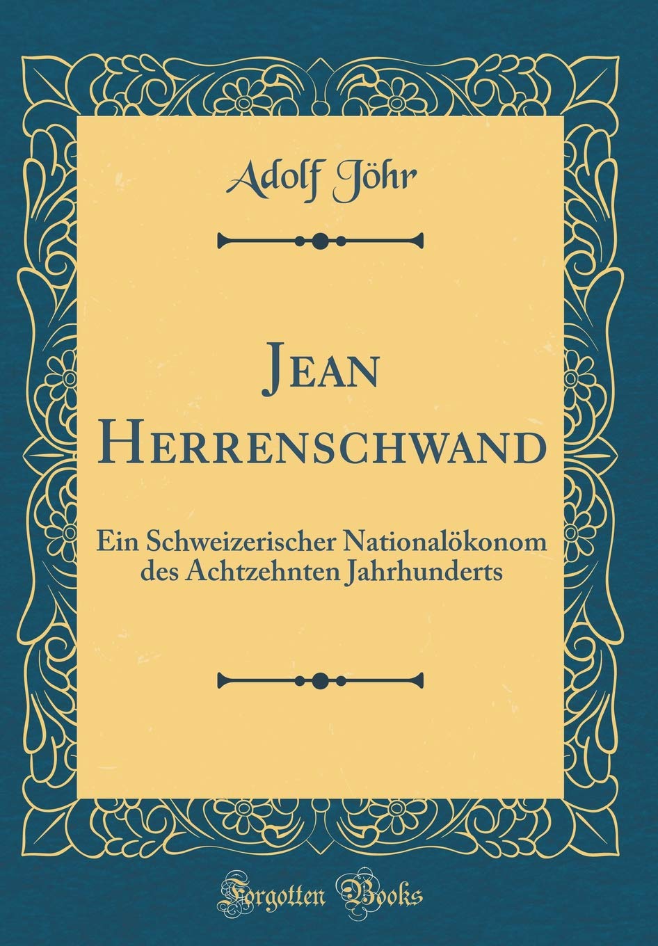 Jean Herrenschwand: Ein Schweizerischer Nationalökonom des Achtzehnten Jahrhunderts (Classic Reprint) Film, Art & Culture