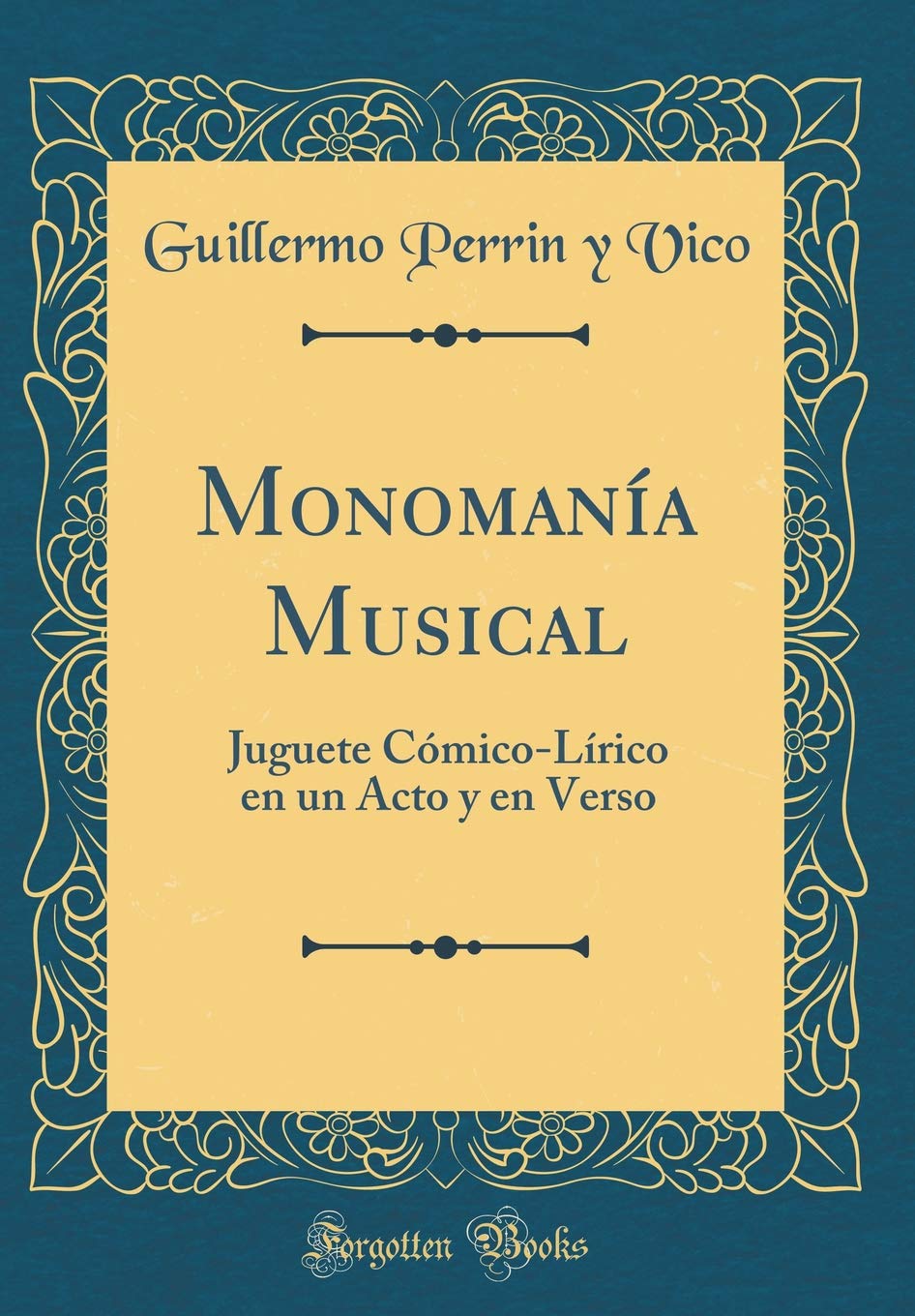 Monomanía Musical: Juguete Cómico-Lírico en un Acto y en Verso (Classic Reprint) Drama