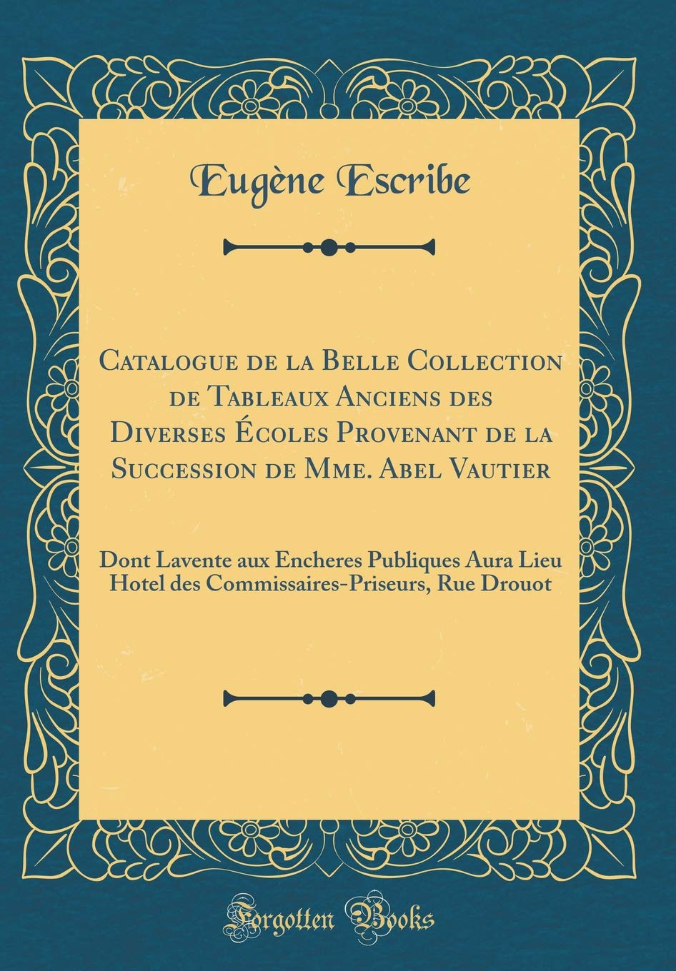 Catalogue de la Belle Collection de Tableaux Anciens des Diverses Écoles Provenant de la Succession de Mme. Abel Vautier: Dont Lavente aux Encheres ... Rue Drouot (Classic Reprint) Film, Art & Culture