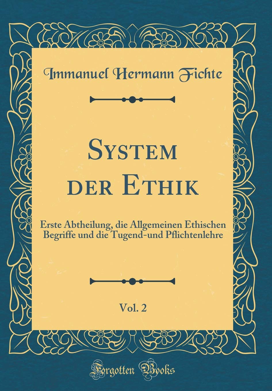 System der Ethik, Vol. 2: Erste Abtheilung, die Allgemeinen Ethischen Begriffe und die Tugend-und Pflichtenlehre (Classic Reprint) Philosophy