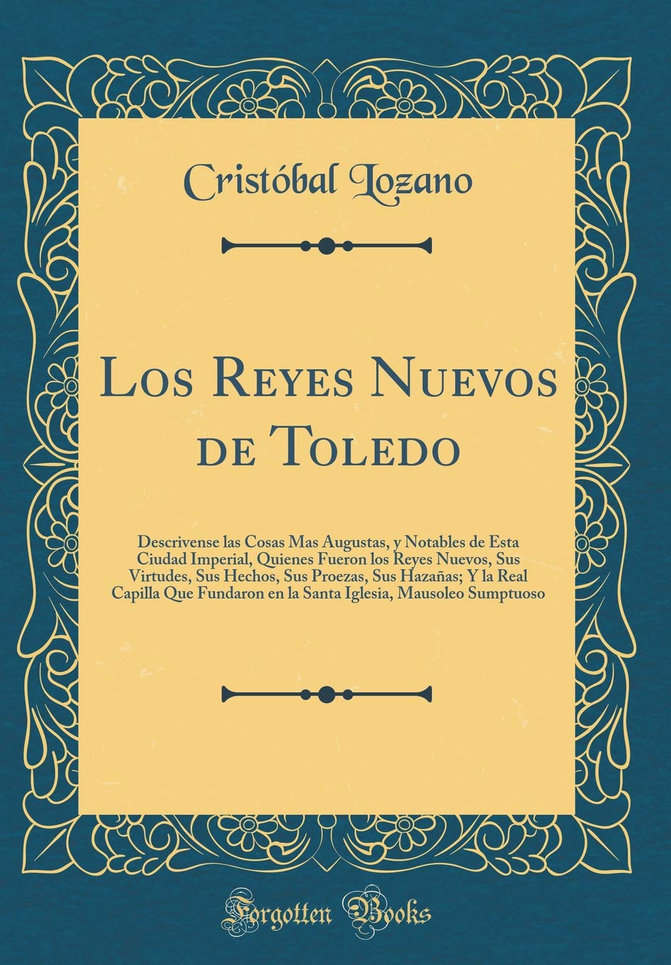 Los Reyes Nuevos de Toledo: Descrivense las Cosas Mas Augustas, y Notables de Esta Ciudad Imperial, Quienes Fueron los Reyes Nuevos, Sus Virtudes, Sus ... en la Santa Iglesia, Mausoleo Sumptuos Film, Art & Culture