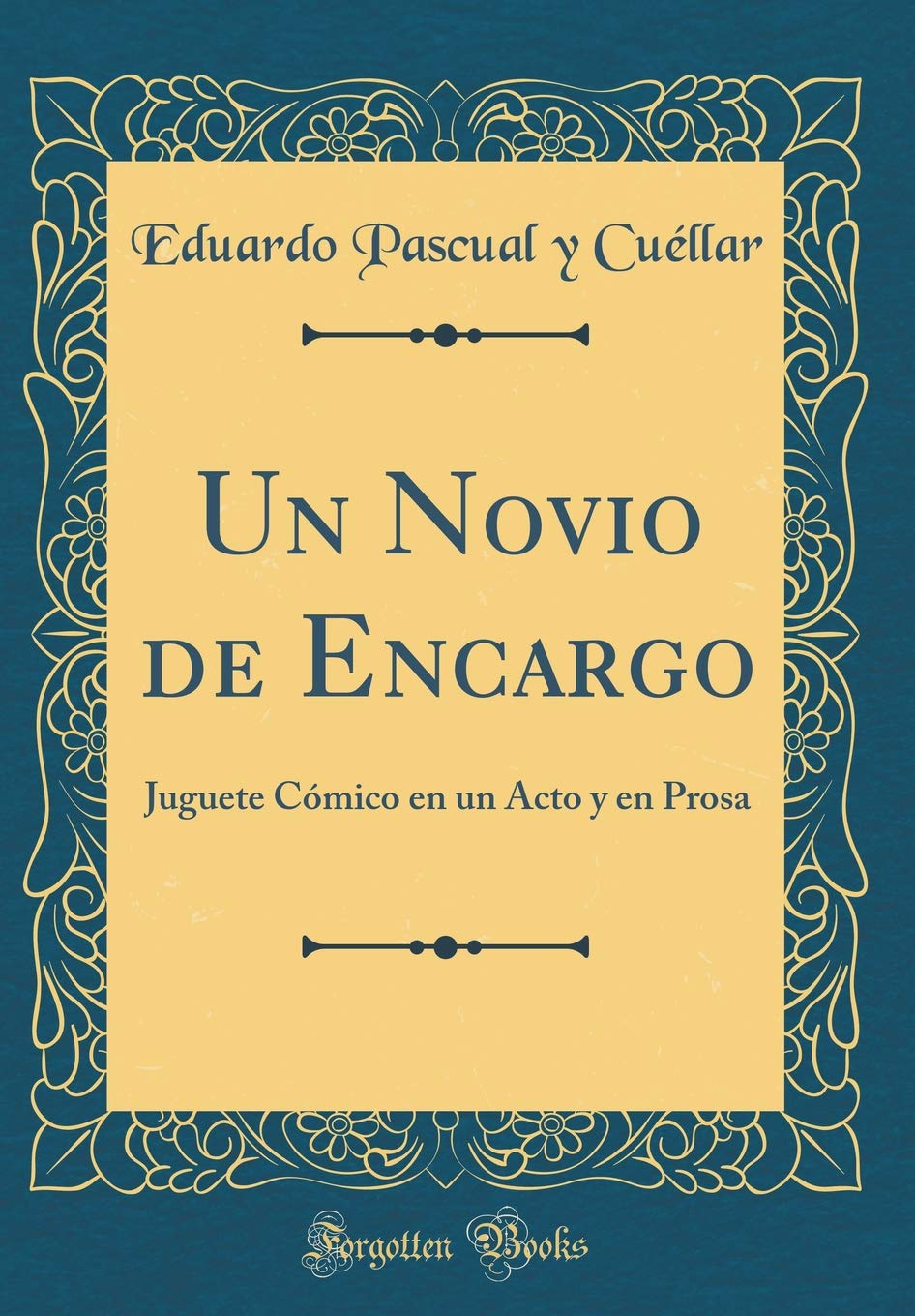 Un Novio de Encargo: Juguete Cómico en un Acto y en Prosa (Classic Reprint) Drama