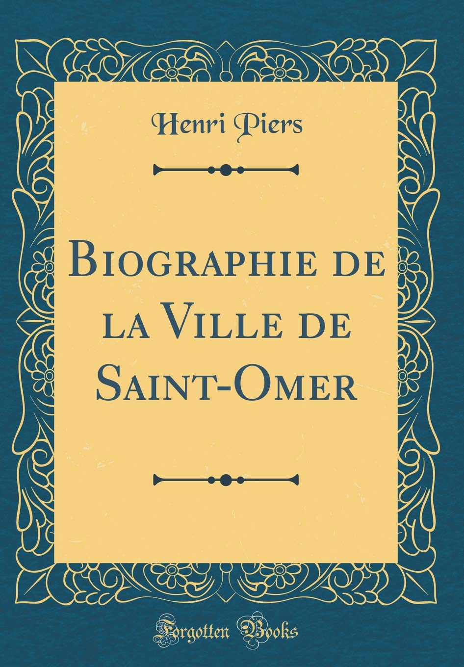Biographie de la Ville de Saint-Omer (Classic Reprint) Memories