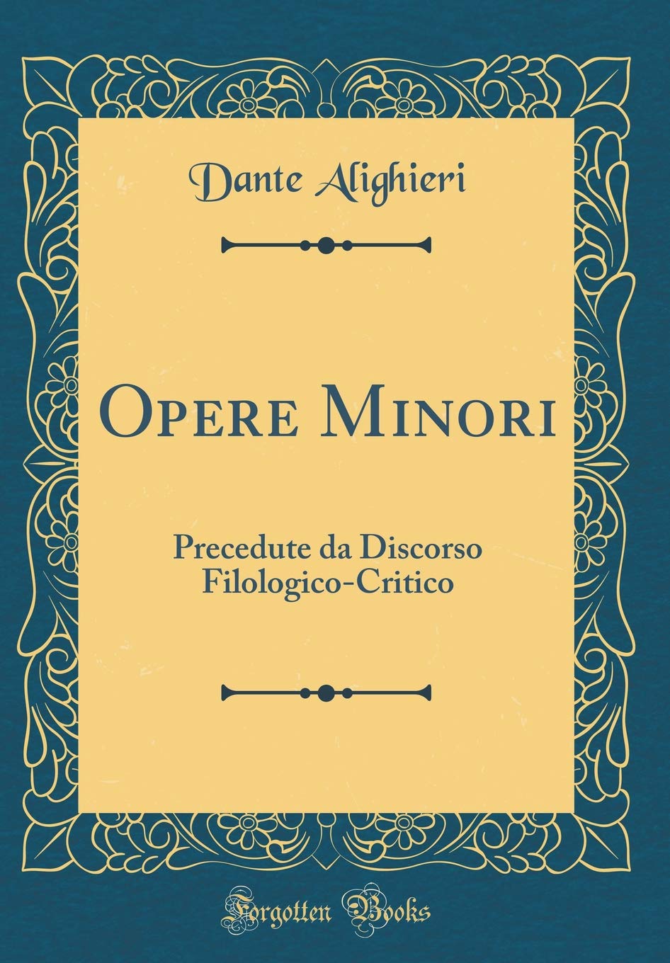 Opere Minori: Precedute da Discorso Filologico-Critico (Classic Reprint) Poetry