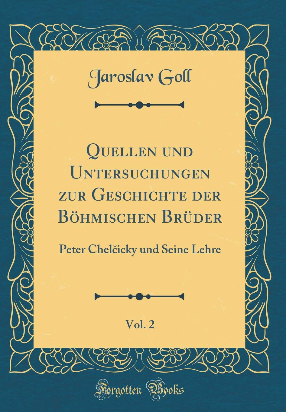 Quellen und Untersuchungen zur Geschichte der Böhmischen Brüder, Vol. 2: Peter Chelcicky und Seine Lehre (Classic Reprint) Film, Art & Culture