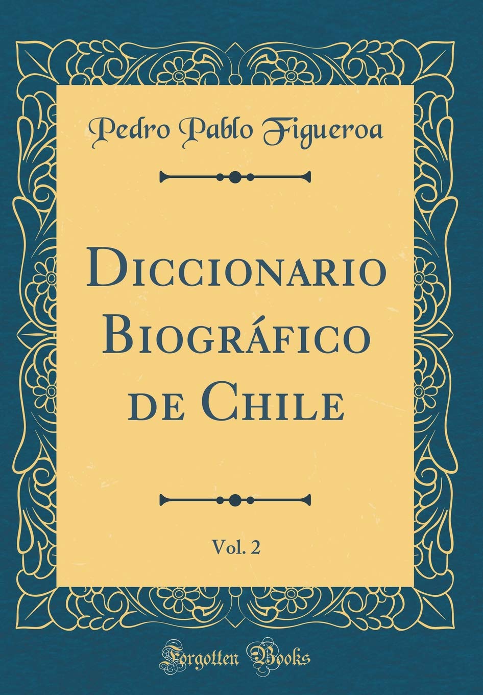 Diccionario Biográfico de Chile, Vol. 2 (Classic Reprint) Memories