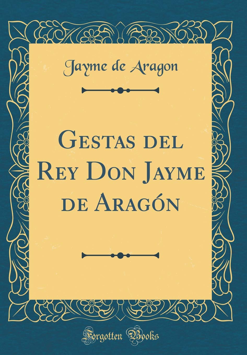 Gestas del Rey Don Jayme de Aragón (Classic Reprint) Film, Art & Culture