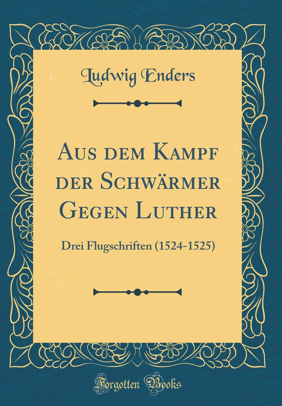Aus dem Kampf der Schwärmer Gegen Luther: Drei Flugschriften (1524-1525) (Classic Reprint) Film, Art & Culture