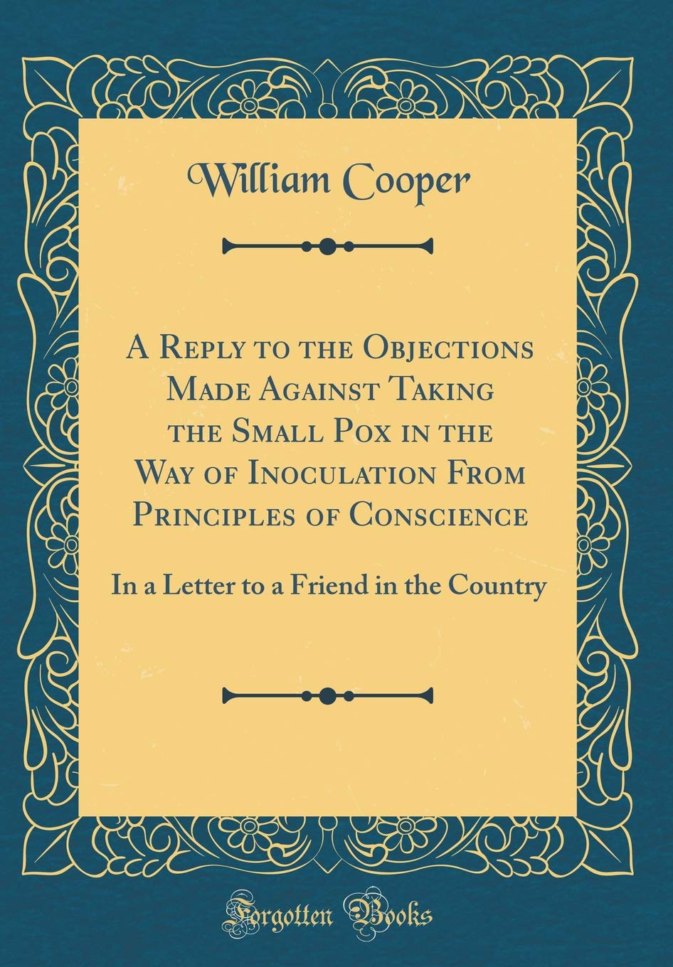 A Reply to the Objections Made Against Taking the Small Pox in the Way of Inoculation From Principles of Conscience: In a Letter to a Friend in the Country (Classic Reprint) Lifestyle