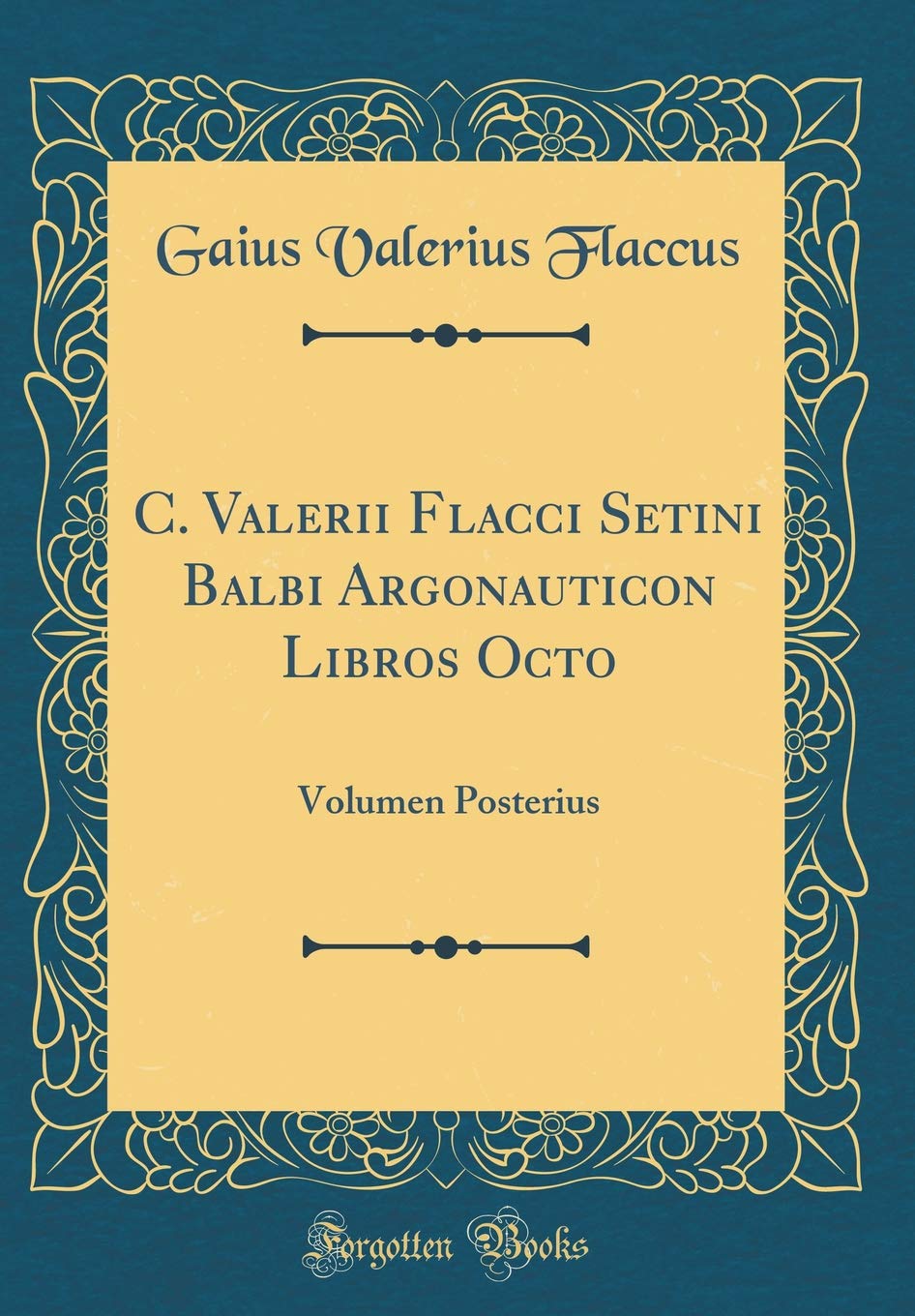 C. Valerii Flacci Setini Balbi Argonauticon Libros Octo: Volumen Posterius (Classic Reprint) Foreign Languages ​​& Dictionaries