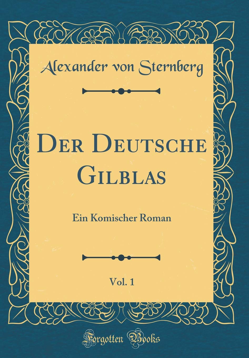 Der Deutsche Gilblas, Vol. 1: Ein Komischer Roman (Classic Reprint) Film, Art & Culture