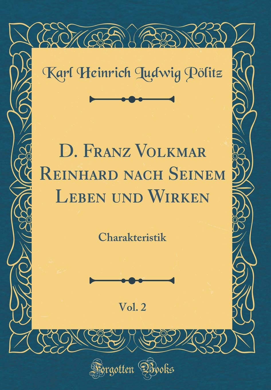 D. Franz Volkmar Reinhard nach Seinem Leben und Wirken, Vol. 2: Charakteristik (Classic Reprint) Film, Art & Culture