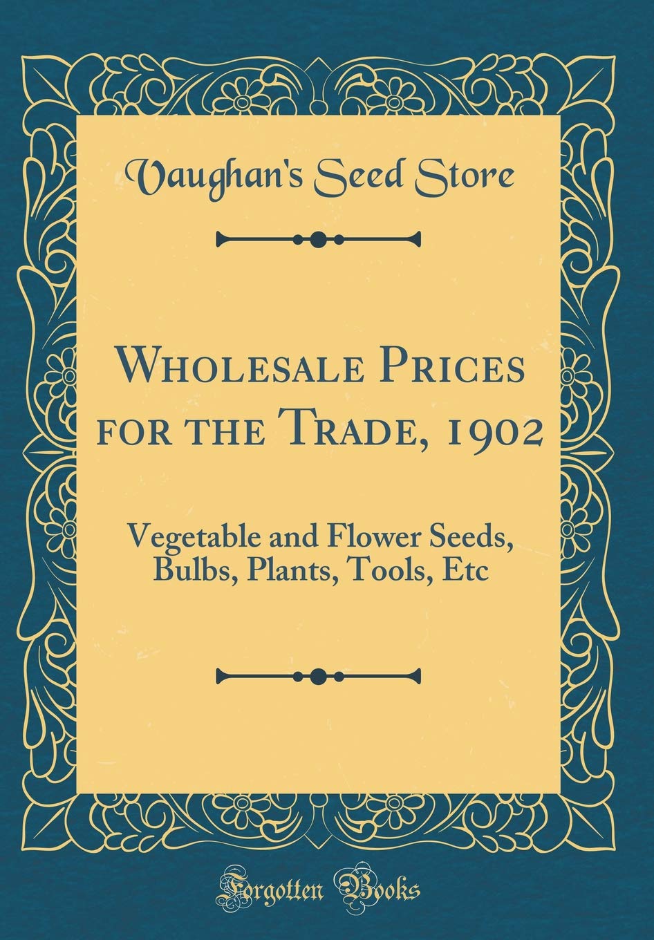 Wholesale Prices for the Trade, 1902: Vegetable and Flower Seeds, Bulbs, Plants, Tools, Etc (Classic Reprint) Garden & Plants
