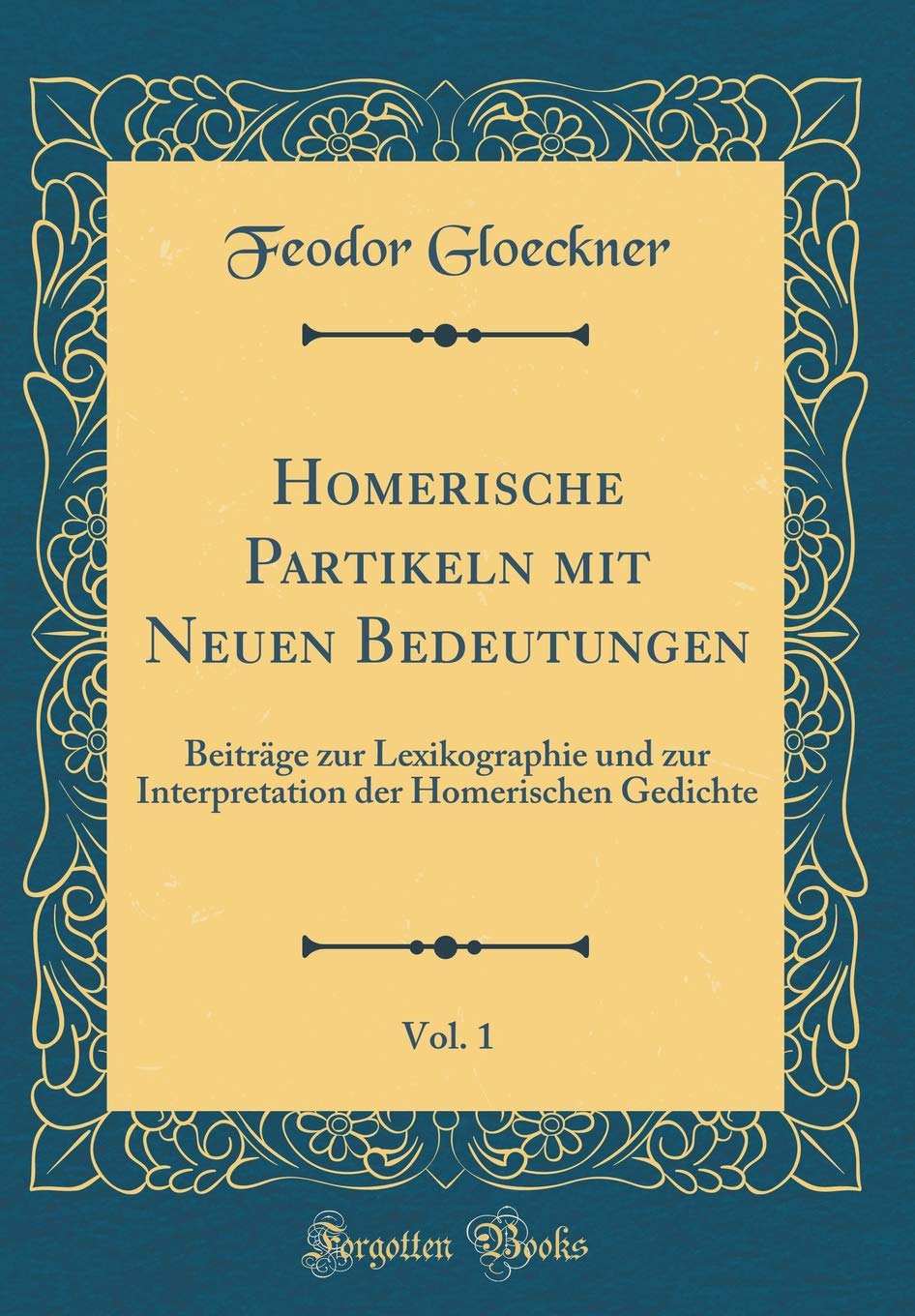 Homerische Partikeln mit Neuen Bedeutungen, Vol. 1: Beiträge zur Lexikographie und zur Interpretation der Homerischen Gedichte (Classic Reprint) Contemporary literature Books