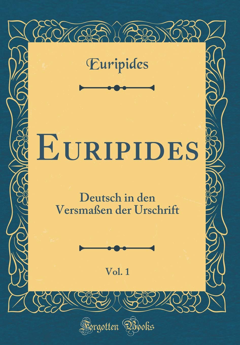 Euripides, Vol. 1: Deutsch in den Versmaßen der Urschrift (Classic Reprint) Poetry