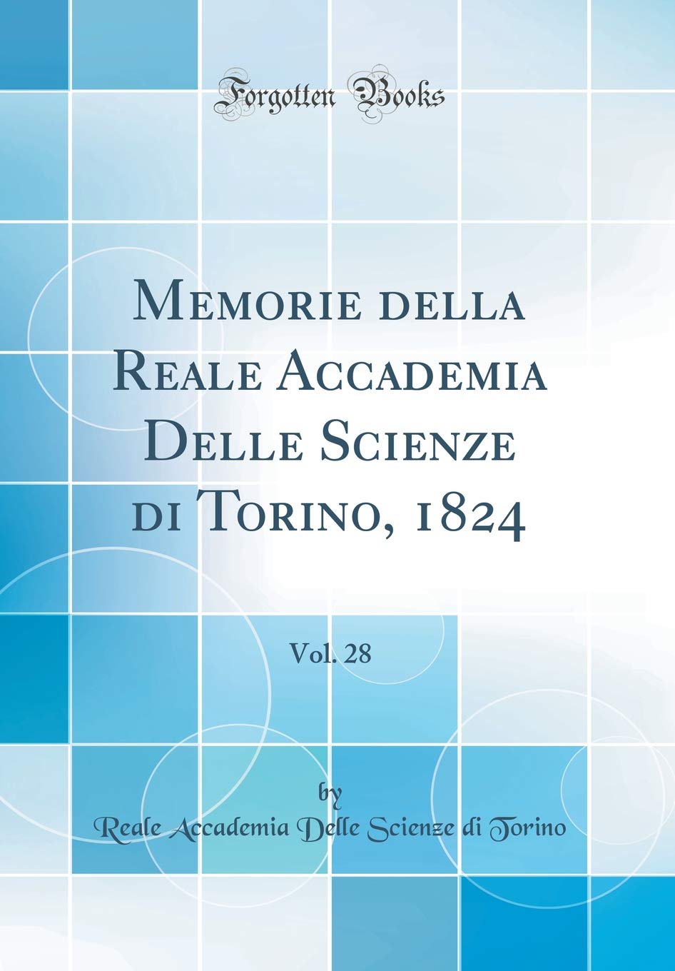 Memorie della Reale Accademia Delle Scienze di Torino, 1824, Vol. 28 (Classic Reprint) book