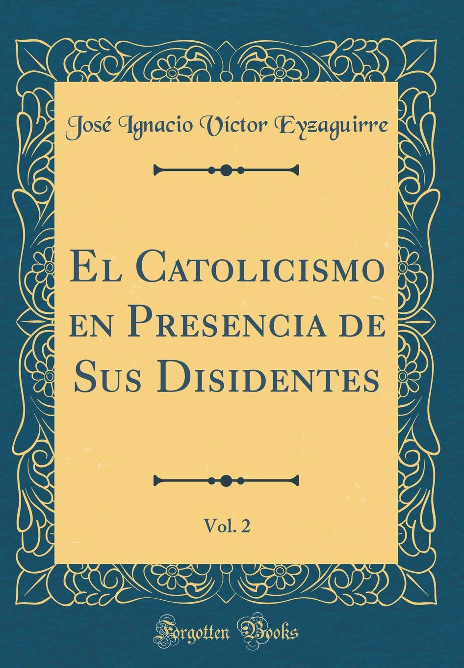 El Catolicismo en Presencia de Sus Disidentes, Vol. 2 (Classic Reprint) Contemporary literature