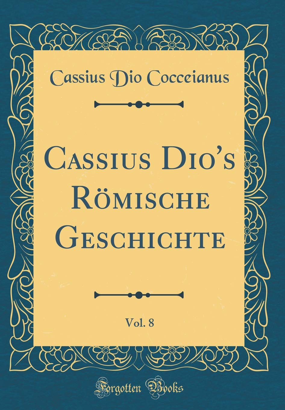 Cassius Dio's Römische Geschichte, Vol. 8 (Classic Reprint) Film, Art & Culture