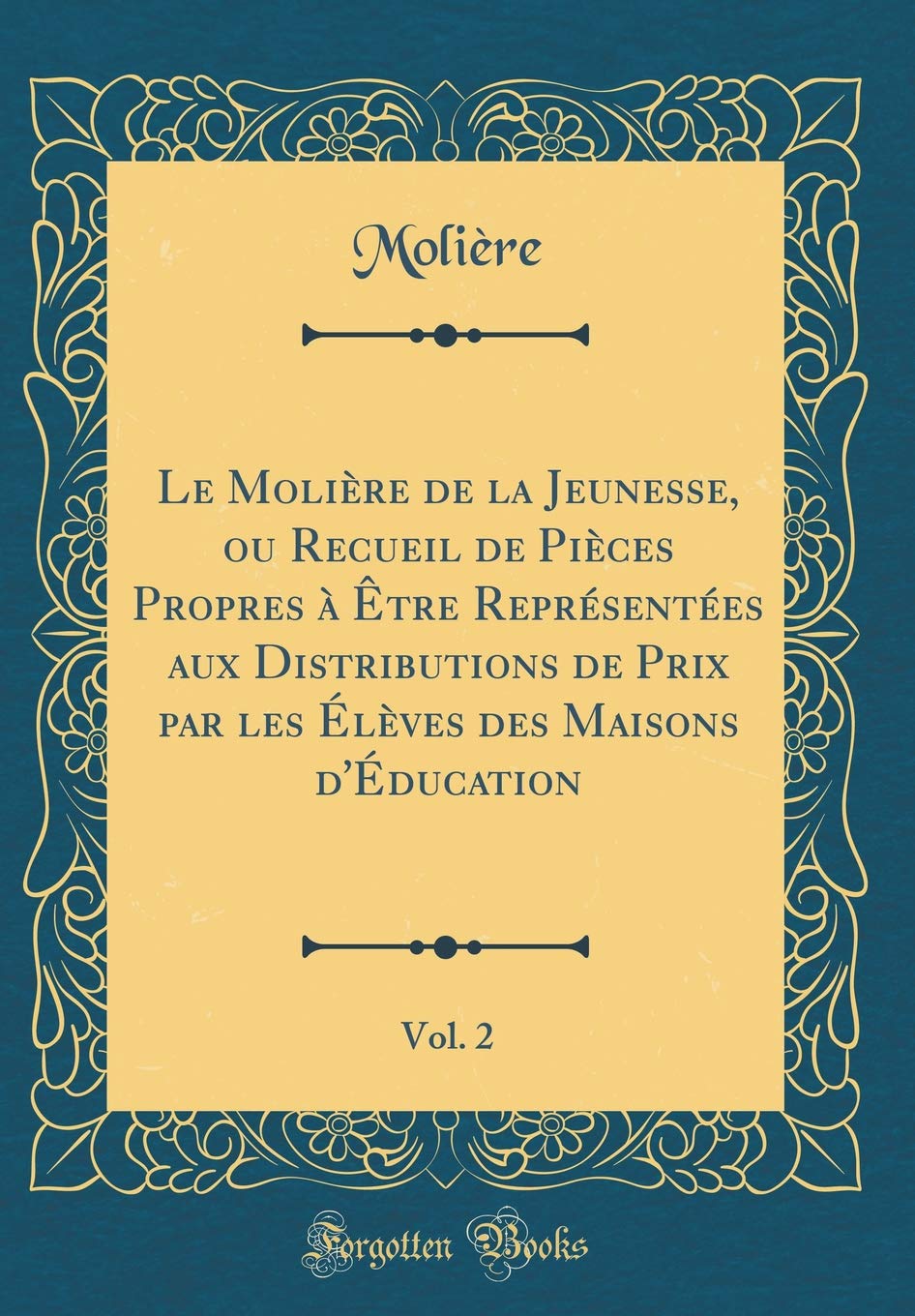 Le Molière de la Jeunesse, ou Recueil de Pièces Propres à Être Représentées aux Distributions de Prix par les Élèves des Maisons d'Éducation, Vol. 2 (Classic Reprint) Drama
