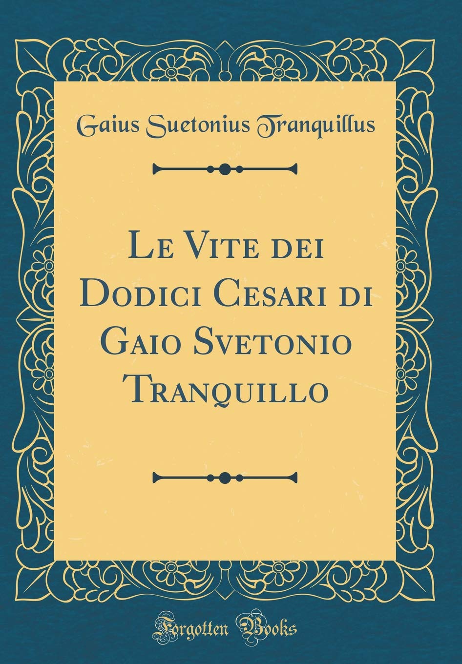 Le Vite dei Dodici Cesari di Gaio Svetonio Tranquillo (Classic Reprint) Film, Art & Culture