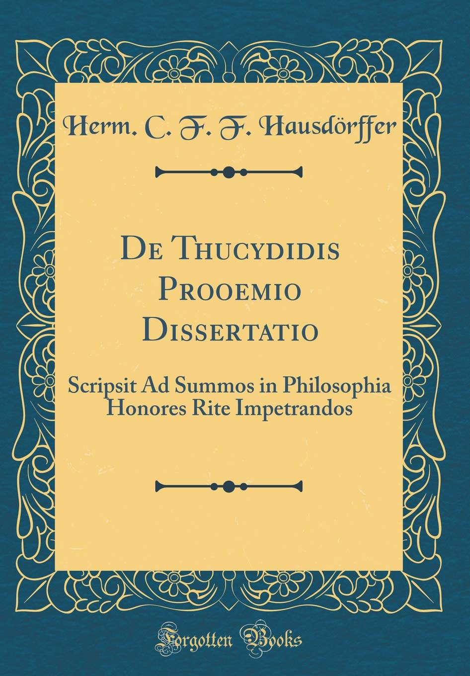 De Thucydidis Prooemio Dissertatio: Scripsit Ad Summos in Philosophia Honores Rite Impetrandos (Classic Reprint) Contemporary literature