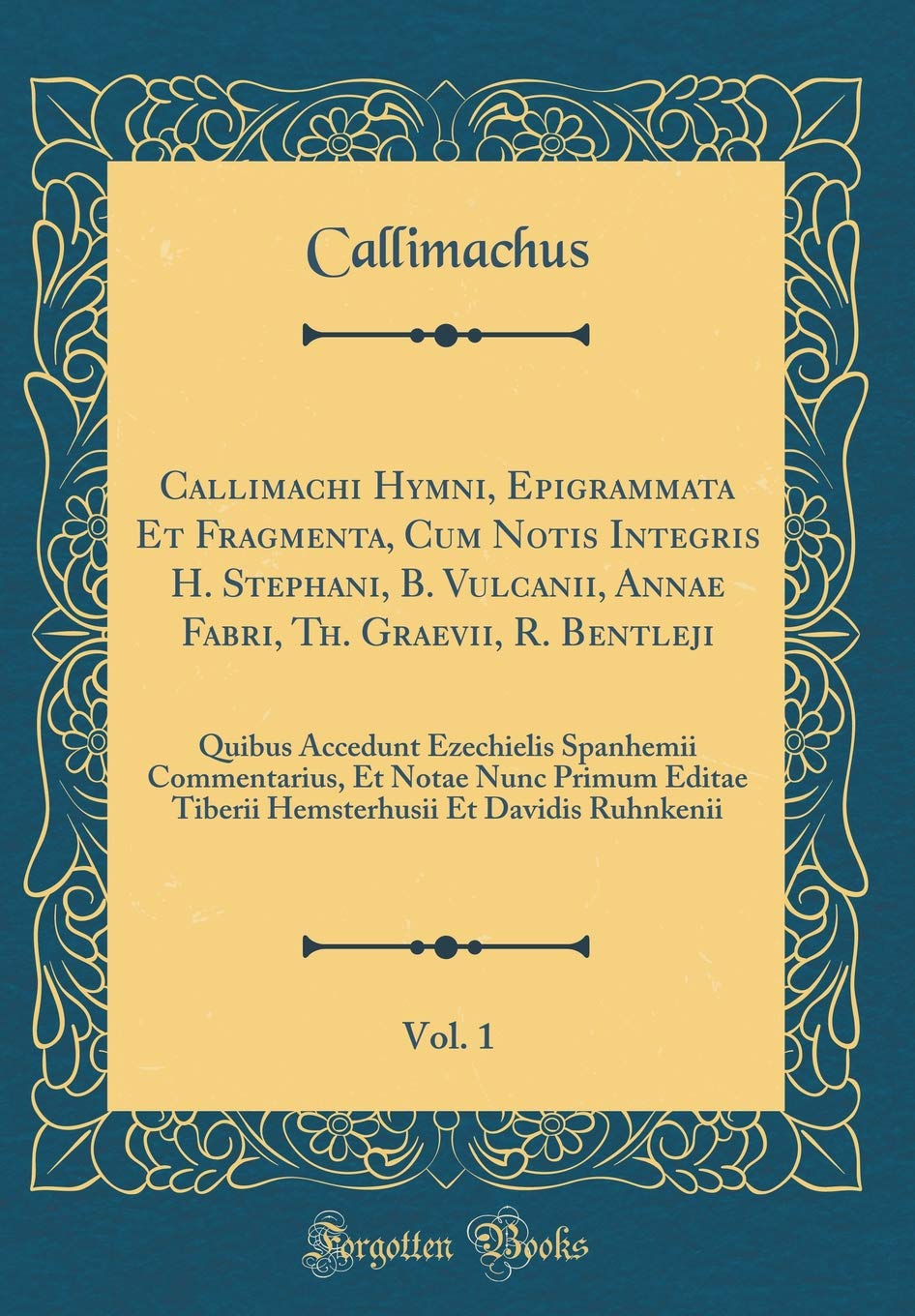 Callimachi Hymni, Epigrammata Et Fragmenta, Cum Notis Integris H. Stephani, B. Vulcanii, Annae Fabri, Th. Graevii, R. Bentleji, Vol. 1: Quibus ... Tiberii Hemsterhusii Et Davidis Ruhnkeni Foreign Languages ​​& Dictionaries