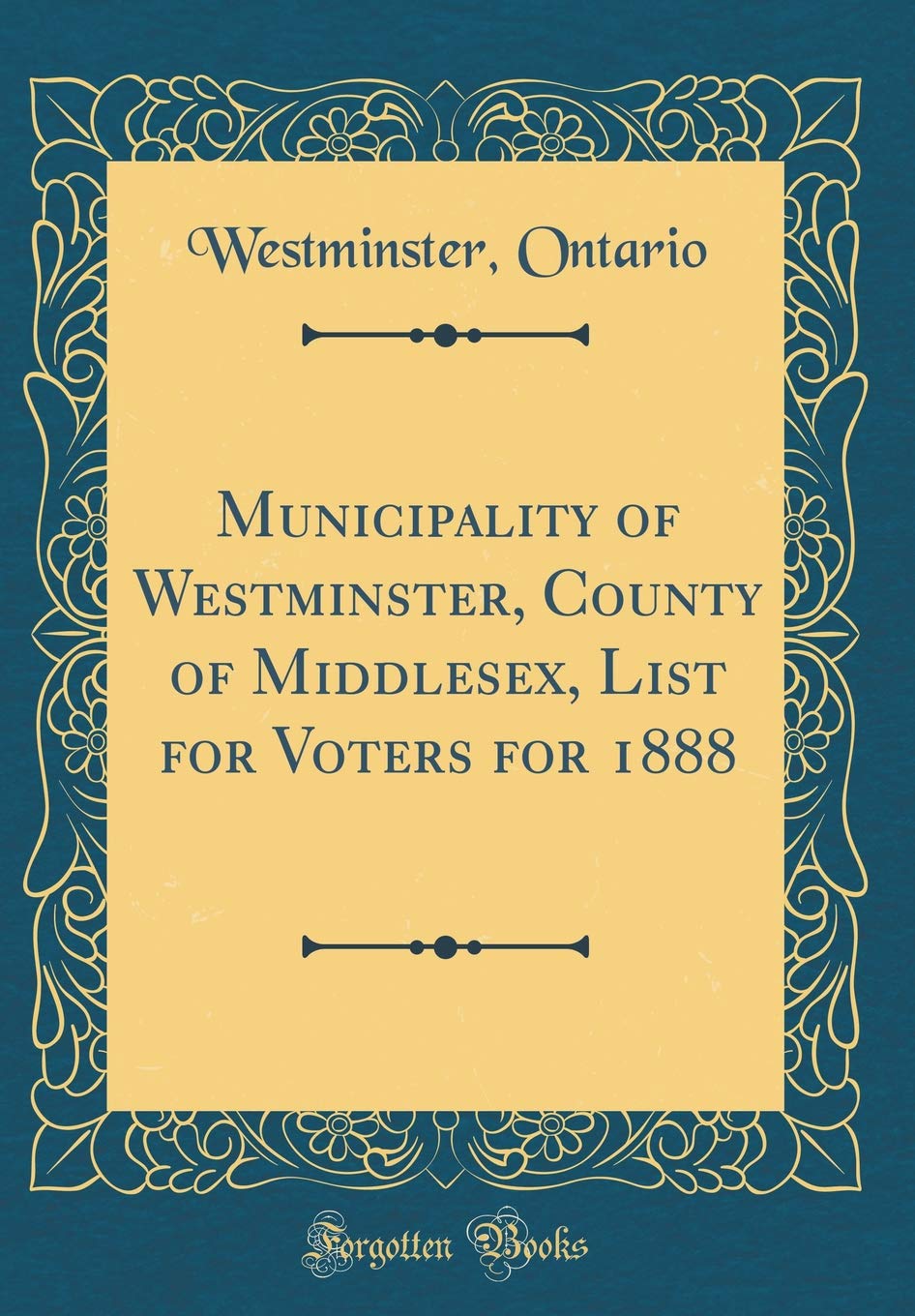 Municipality of Westminster, County of Middlesex, List for Voters for 1888 (Classic Reprint) Reference Books