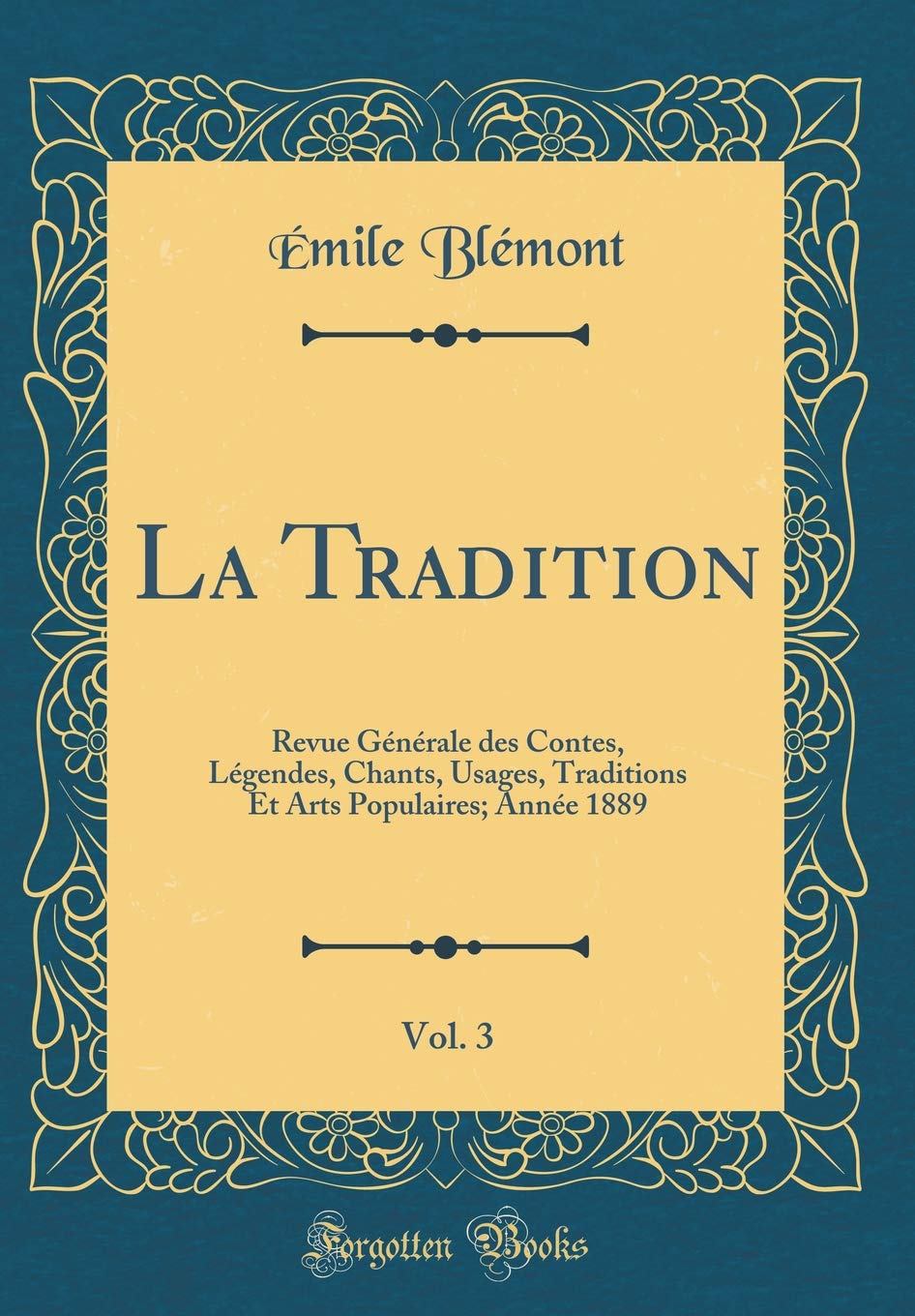 La Tradition, Vol. 3: Revue Générale des Contes, Légendes, Chants, Usages, Traditions Et Arts Populaires; Année 1889 (Classic Reprint) Books