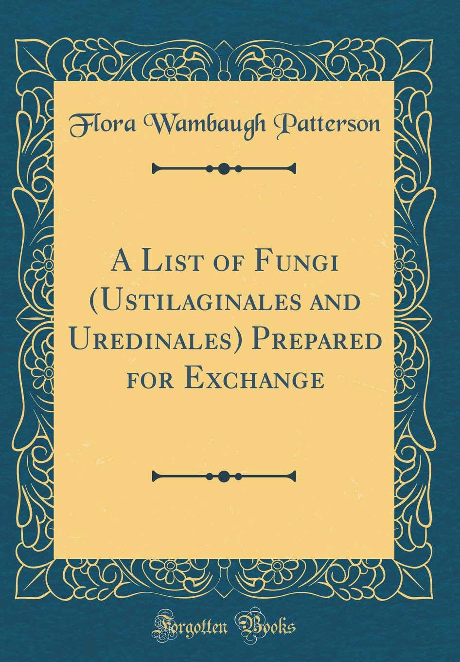 A List of Fungi (Ustilaginales and Uredinales) Prepared for Exchange (Classic Reprint) Film, Art & Culture